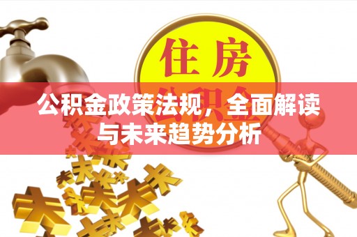 铜川公积金政策法规，全面解读与未来趋势分析