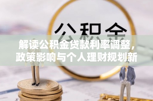 铜川解读公积金贷款利率调整，政策影响与个人理财规划新思路