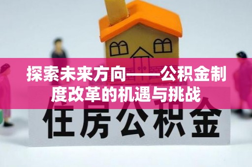 铜川探索未来方向——公积金制度改革的机遇与挑战