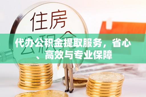 铜川代办公积金提取服务，省心、高效与专业保障