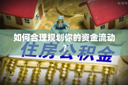 铜川如何合理规划你的资金流动？