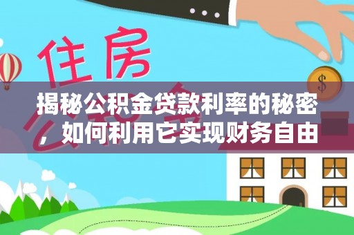 铜川揭秘公积金贷款利率的秘密，如何利用它实现财务自由？