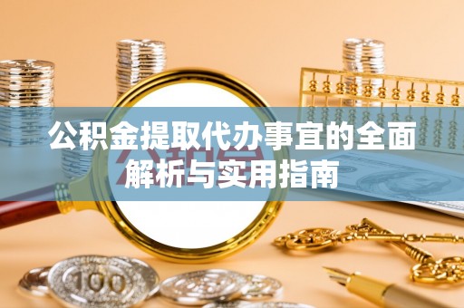 铜川公积金提取代办事宜的全面解析与实用指南