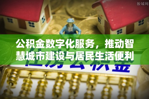 铜川公积金数字化服务，推动智慧城市建设与居民生活便利化
