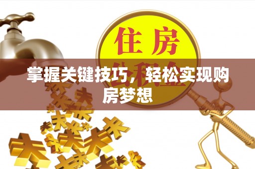 铜川掌握关键技巧，轻松实现购房梦想