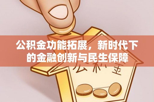 铜川公积金功能拓展，新时代下的金融创新与民生保障