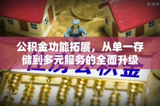 铜川公积金功能拓展，从单一存储到多元服务的全面升级