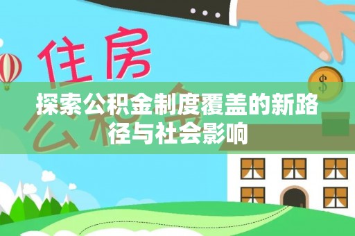 铜川探索公积金制度覆盖的新路径与社会影响