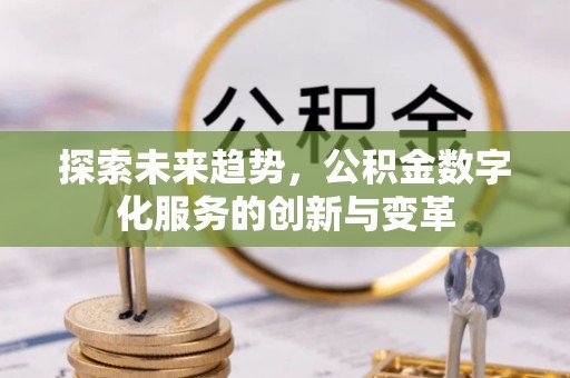 铜川探索未来趋势，公积金数字化服务的创新与变革