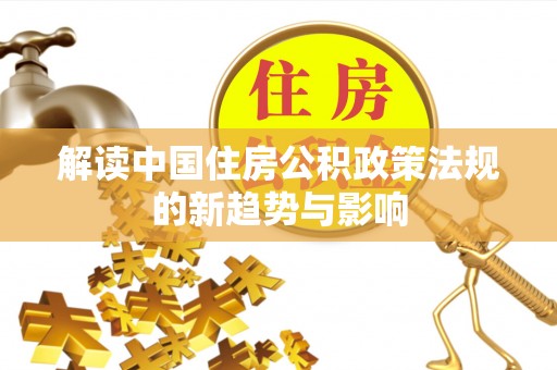 铜川解读中国住房公积政策法规的新趋势与影响