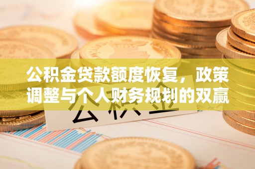 铜川公积金贷款额度恢复，政策调整与个人财务规划的双赢之道