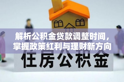 铜川解析公积金贷款调整时间，掌握政策红利与理财新方向