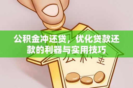 铜川公积金冲还贷，优化贷款还款的利器与实用技巧
