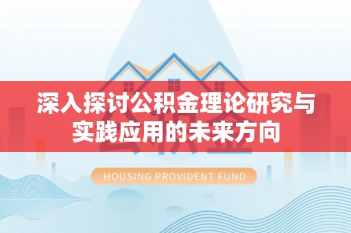 铜川深入探讨公积金理论研究与实践应用的未来方向
