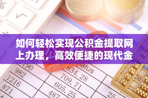 铜川如何轻松实现公积金提取网上办理，高效便捷的现代金融服务