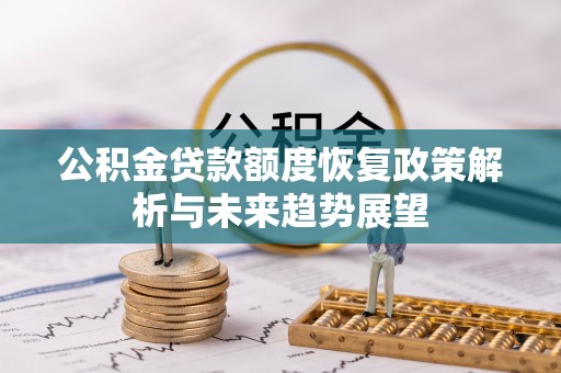 铜川公积金贷款额度恢复政策解析与未来趋势展望