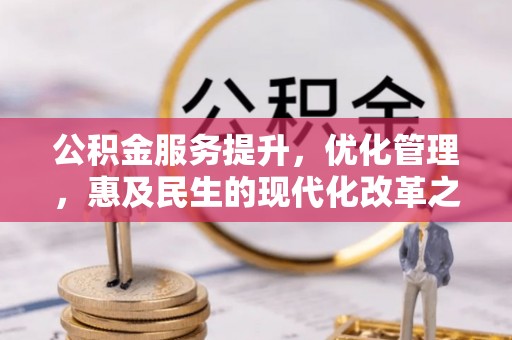 铜川公积金服务提升，优化管理，惠及民生的现代化改革之路