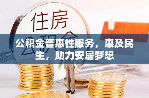 铜川公积金普惠性服务，惠及民生，助力安居梦想
