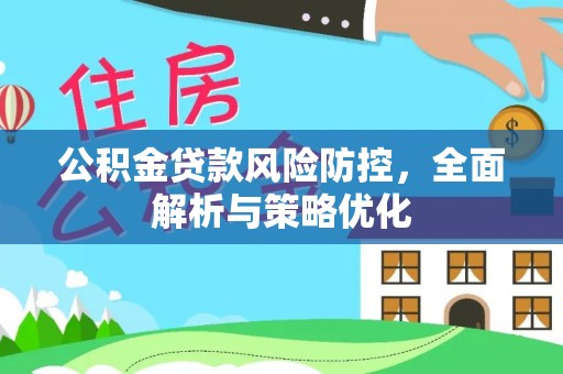 铜川公积金贷款风险防控，全面解析与策略优化