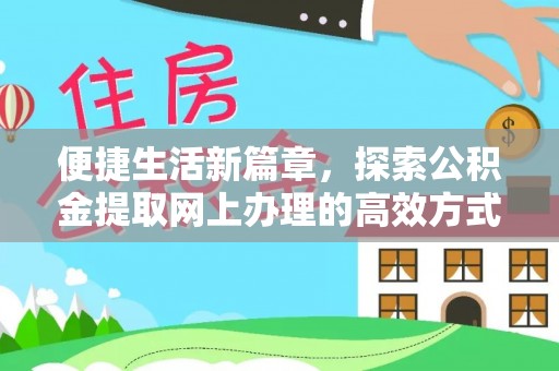 铜川便捷生活新篇章，探索公积金提取网上办理的高效方式