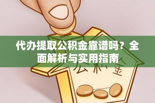 铜川代办提取公积金靠谱吗？全面解析与实用指南