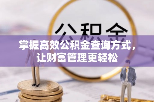 铜川掌握高效公积金查询方式，让财富管理更轻松