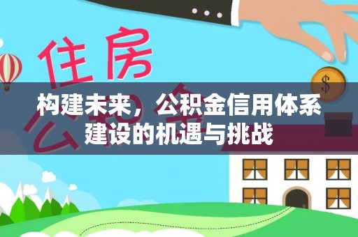 铜川构建未来，公积金信用体系建设的机遇与挑战