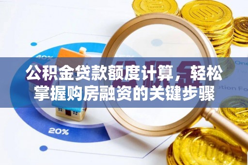 铜川公积金贷款额度计算，轻松掌握购房融资的关键步骤