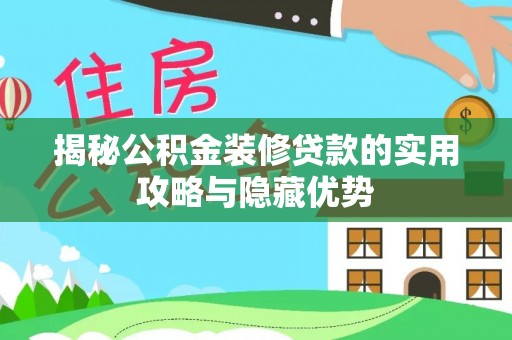 铜川揭秘公积金装修贷款的实用攻略与隐藏优势