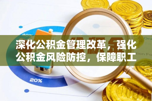 铜川深化公积金管理改革，强化公积金风险防控，保障职工权益