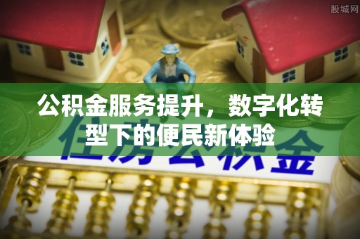 铜川公积金服务提升，数字化转型下的便民新体验