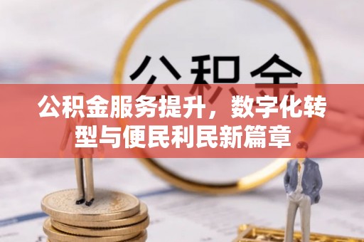 铜川公积金服务提升，数字化转型与便民利民新篇章