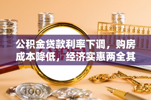 铜川公积金贷款利率下调，购房成本降低，经济实惠两全其美