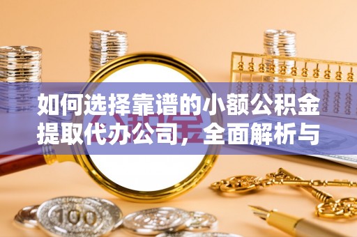 铜川如何选择靠谱的小额公积金提取代办公司，全面解析与实用指南