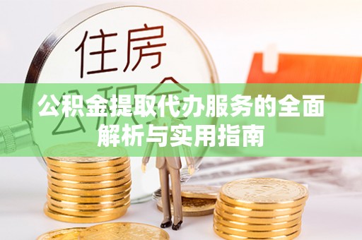 铜川公积金提取代办服务的全面解析与实用指南