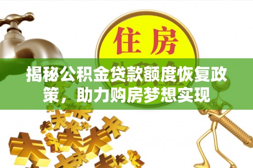 铜川揭秘公积金贷款额度恢复政策，助力购房梦想实现