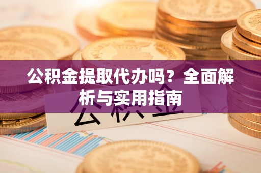 铜川公积金提取代办吗？全面解析与实用指南