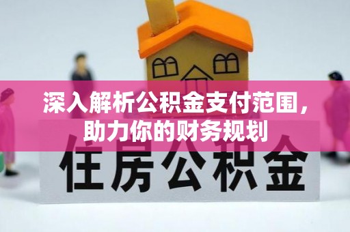 铜川深入解析公积金支付范围，助力你的财务规划