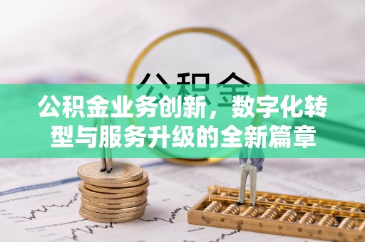 铜川公积金业务创新，数字化转型与服务升级的全新篇章