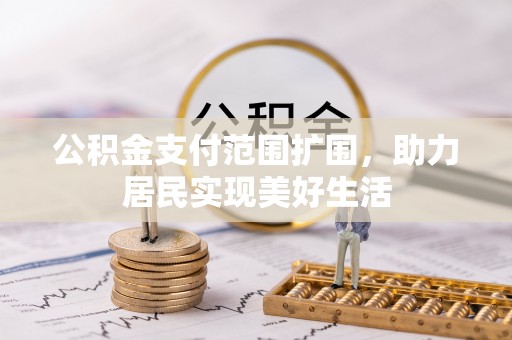 铜川公积金支付范围扩围，助力居民实现美好生活