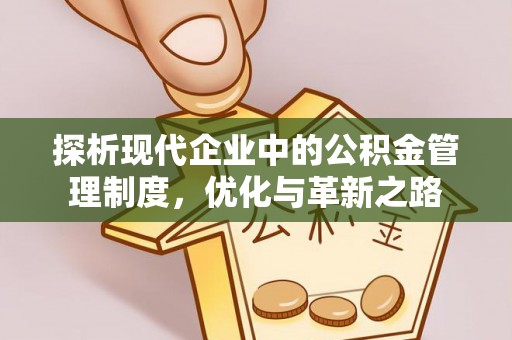 铜川探析现代企业中的公积金管理制度，优化与革新之路
