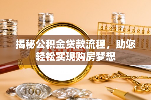 铜川揭秘公积金贷款流程，助您轻松实现购房梦想