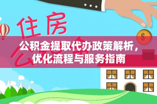 铜川公积金提取代办政策解析，优化流程与服务指南