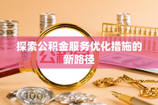 铜川探索公积金服务优化措施的新路径