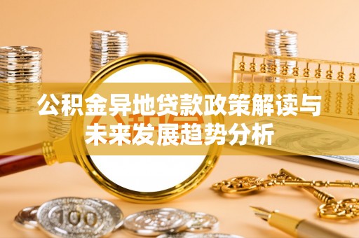 铜川公积金异地贷款政策解读与未来发展趋势分析