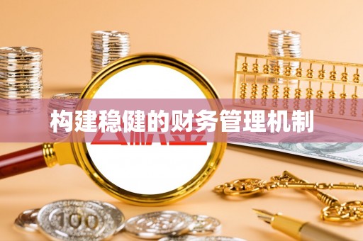 铜川构建稳健的财务管理机制
