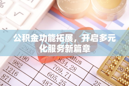 铜川公积金功能拓展，开启多元化服务新篇章
