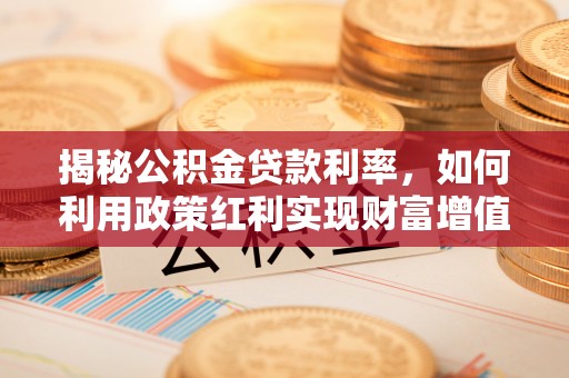 铜川揭秘公积金贷款利率，如何利用政策红利实现财富增值