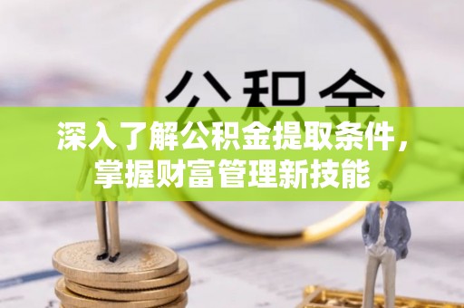 铜川深入了解公积金提取条件，掌握财富管理新技能