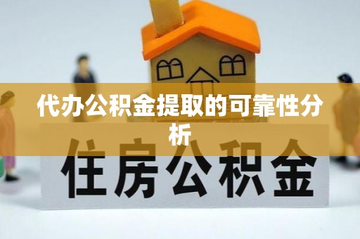 铜川代办公积金提取的可靠性分析